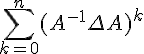 4$\Bigsum_{k=0}^n (A^{-1}\Delta A)^k